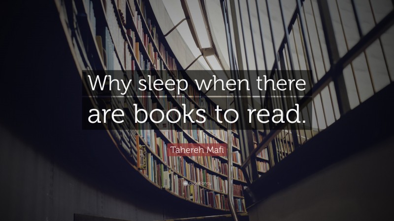 Tahereh Mafi Quote: “Why sleep when there are books to read.”