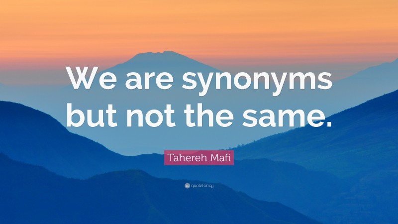 Tahereh Mafi Quote: “We are synonyms but not the same.”