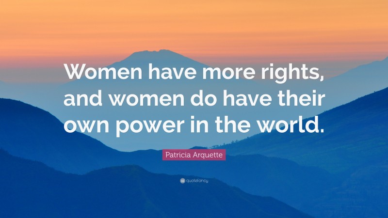 Patricia Arquette Quote: “Women have more rights, and women do have their own power in the world.”