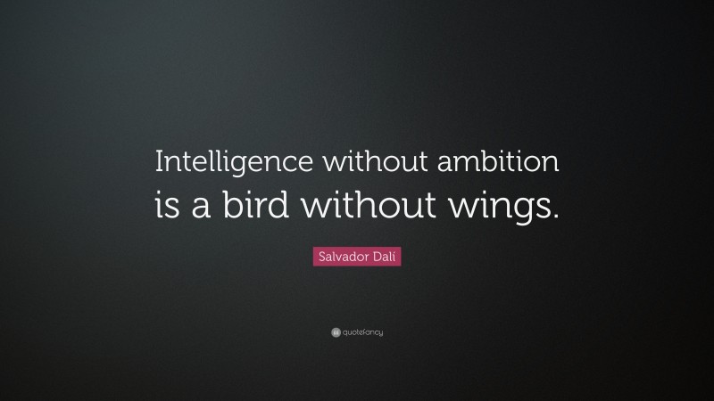 Salvador Dalí Quote: “Intelligence without ambition is a bird without wings.”