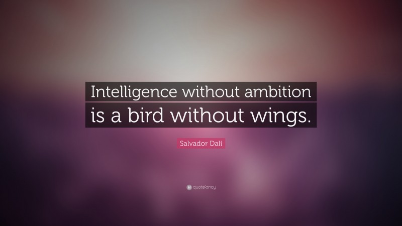 Salvador Dalí Quote: “Intelligence without ambition is a bird without wings.”