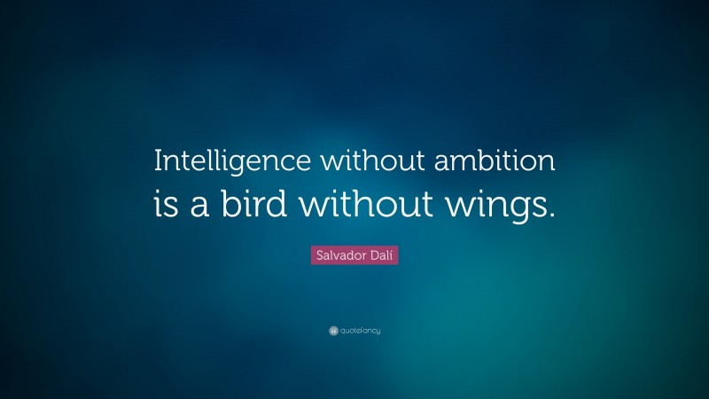 Salvador Dalí Quote: “Intelligence without ambition is a bird without wings.”
