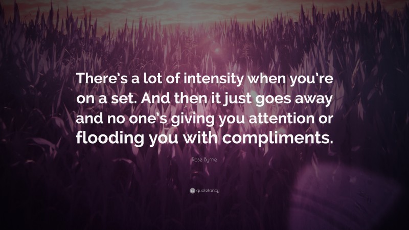Rose Byrne Quote: “There’s a lot of intensity when you’re on a set. And then it just goes away and no one’s giving you attention or flooding you with compliments.”
