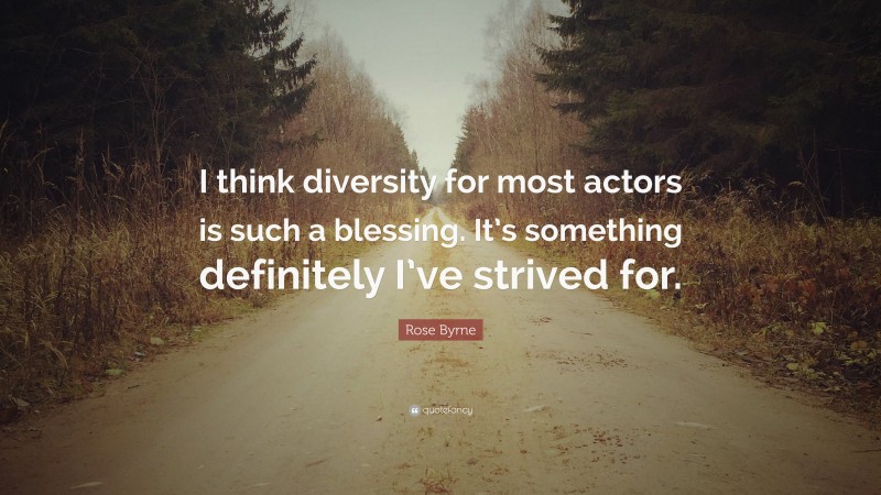 Rose Byrne Quote: “I think diversity for most actors is such a blessing. It’s something definitely I’ve strived for.”