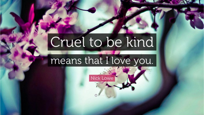 Nick Lowe Quote: “Cruel to be kind means that I love you.”