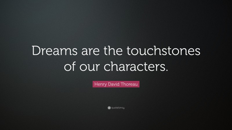 Henry David Thoreau Quote: “Dreams are the touchstones of our characters.”