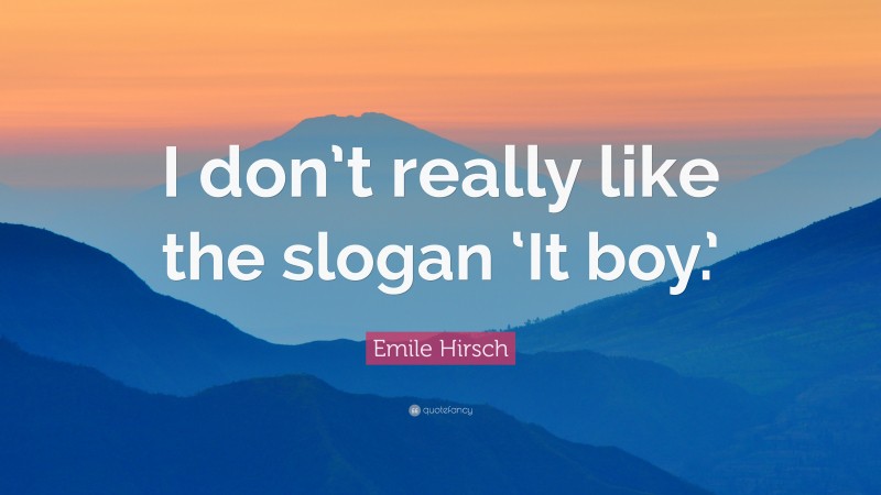 Emile Hirsch Quote: “I don’t really like the slogan ‘It boy.’”