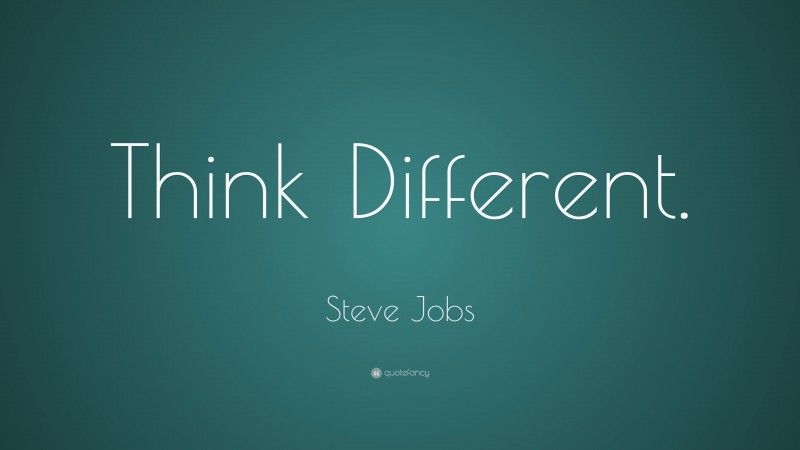 Steve Jobs Quote: “Think Different.”