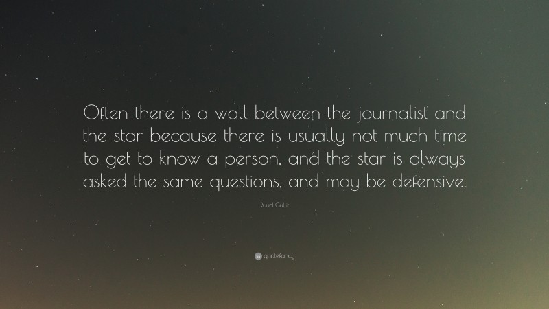 Ruud Gullit Quote: “Often there is a wall between the journalist and the star because there is usually not much time to get to know a person, and the star is always asked the same questions, and may be defensive.”
