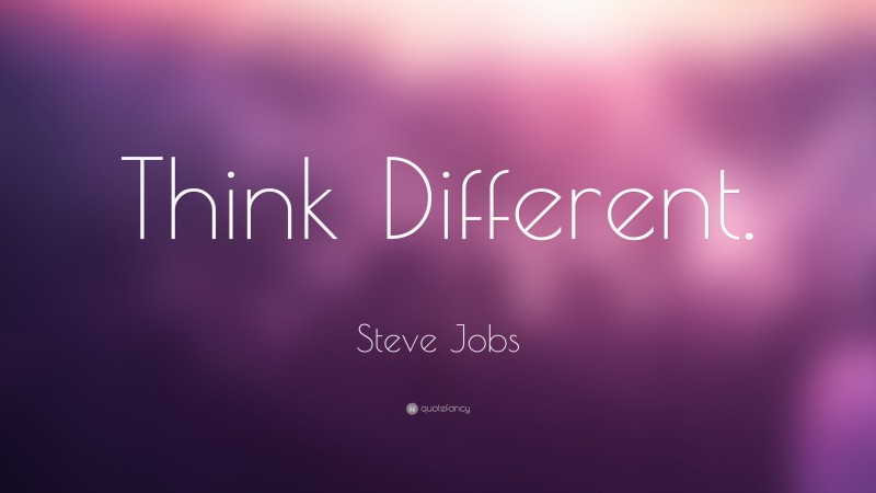 Steve Jobs Quote: “Think Different.”