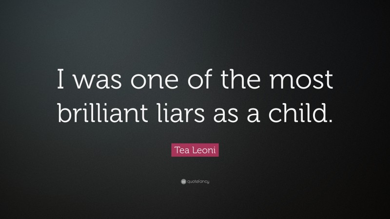 Tea Leoni Quote: “I was one of the most brilliant liars as a child.”