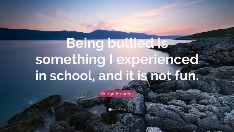 Bridgit Mendler Quote: “Being bullied is something I experienced in school, and it is not fun.”