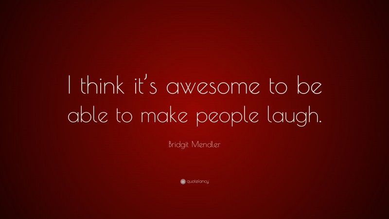 Bridgit Mendler Quote: “I think it’s awesome to be able to make people laugh.”
