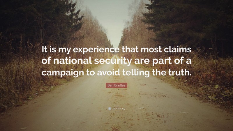 Ben Bradlee Quote: “It is my experience that most claims of national security are part of a campaign to avoid telling the truth.”