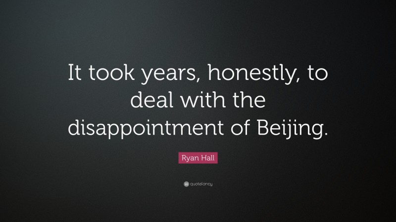 Ryan Hall Quote: “It took years, honestly, to deal with the disappointment of Beijing.”