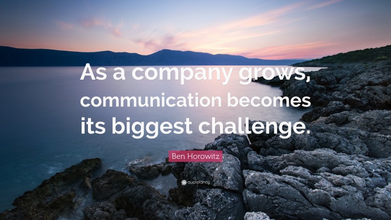 Ben Horowitz Quote: “As a company grows, communication becomes its biggest challenge.”