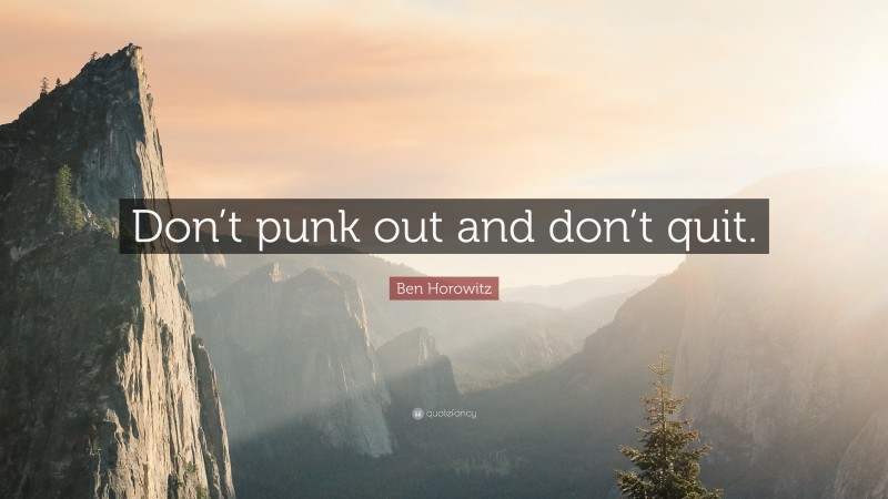 Ben Horowitz Quote: “Don’t punk out and don’t quit.”