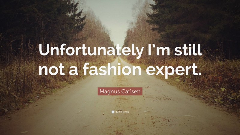 Magnus Carlsen Quote: “Unfortunately I’m still not a fashion expert.”