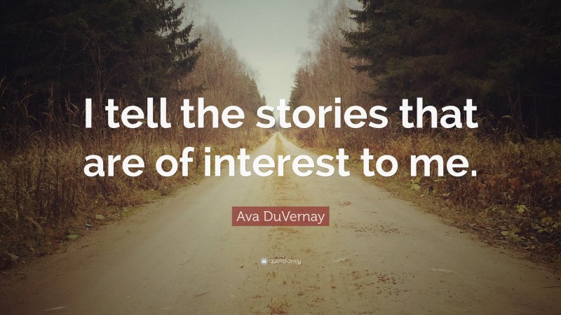 Ava DuVernay Quote: “I tell the stories that are of interest to me.”