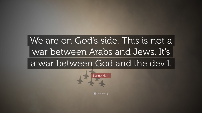 Benny Hinn Quote: “We are on God’s side. This is not a war between Arabs and Jews. It’s a war between God and the devil.”