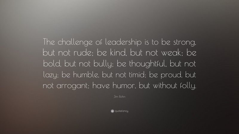 Jim Rohn Quote: “The challenge of leadership is to be strong, but not ...