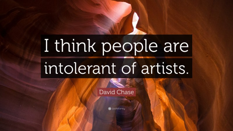 David Chase Quote: “I think people are intolerant of artists.”