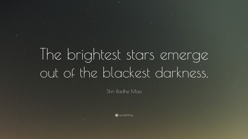 Shri Radhe Maa Quote: “The brightest stars emerge out of the blackest darkness.”