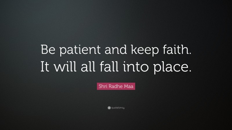 Shri Radhe Maa Quote: “Be patient and keep faith. It will all fall into place.”