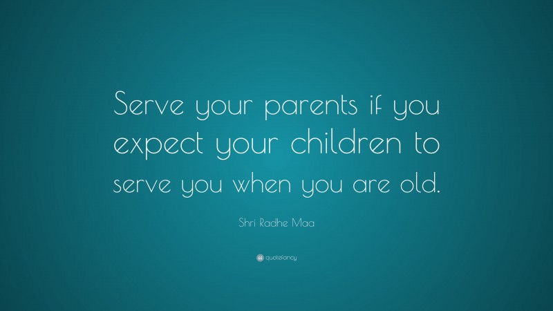 Shri Radhe Maa Quote: “Serve your parents if you expect your children to serve you when you are old.”