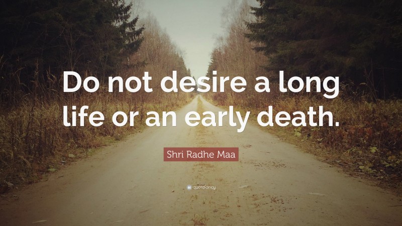 Shri Radhe Maa Quote: “Do not desire a long life or an early death.”