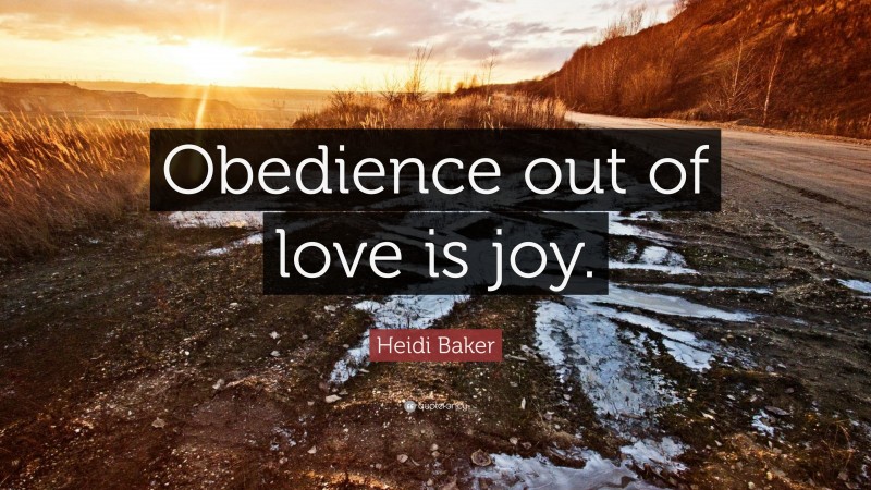 Heidi Baker Quote: “Obedience out of love is joy.”