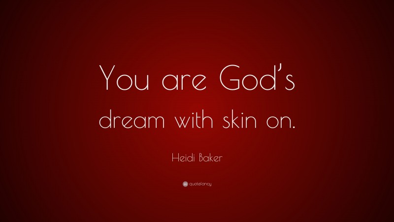 Heidi Baker Quote: “You are God’s dream with skin on.”