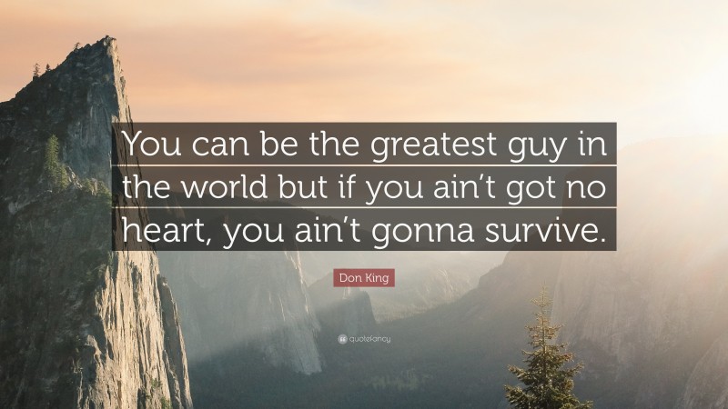 Don King Quote: “You can be the greatest guy in the world but if you ain’t got no heart, you ain’t gonna survive.”