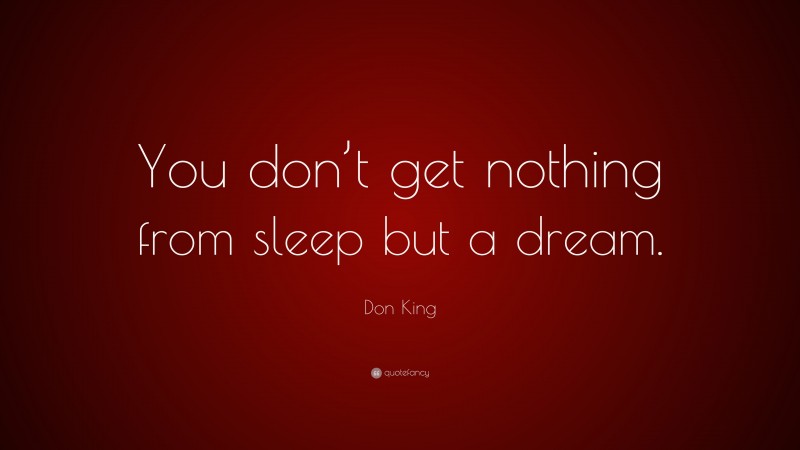 Don King Quote: “You don’t get nothing from sleep but a dream.”