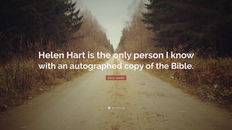 Jerry Lawler Quote: “Helen Hart is the only person I know with an autographed copy of the Bible.”