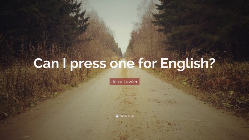 Jerry Lawler Quote: “Can I press one for English?”