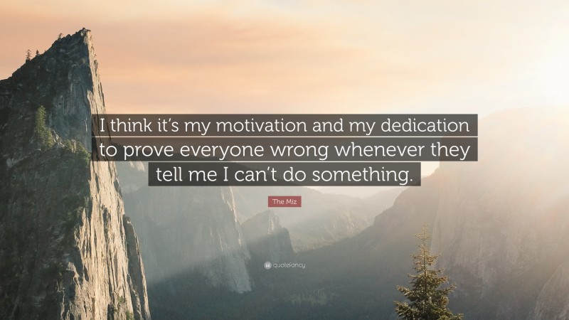 The Miz Quote: “I think it’s my motivation and my dedication to prove ...