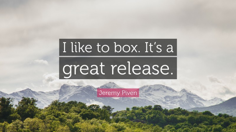 Jeremy Piven Quote: “I like to box. It’s a great release.”