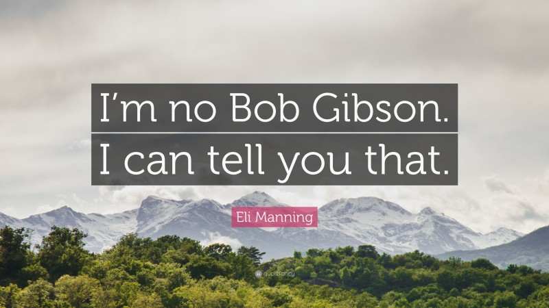 Eli Manning Quote: “I’m no Bob Gibson. I can tell you that.”