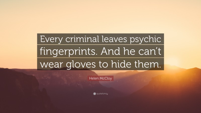 Helen McCloy Quote: “Every criminal leaves psychic fingerprints. And he can’t wear gloves to hide them.”