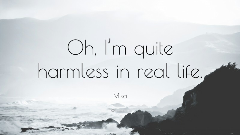 Mika Quote: “Oh, I’m quite harmless in real life.”
