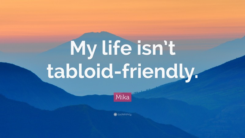 Mika Quote: “My life isn’t tabloid-friendly.”