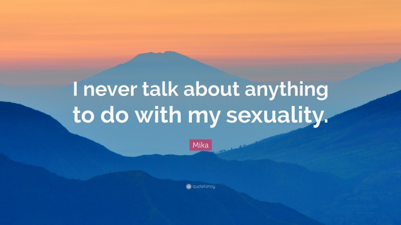 Mika Quote: “I never talk about anything to do with my sexuality.”