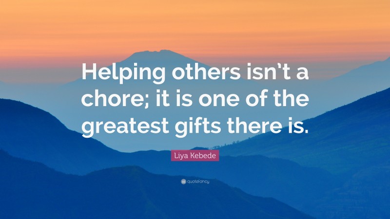 Liya Kebede Quote: “Helping others isn’t a chore; it is one of the greatest gifts there is.”