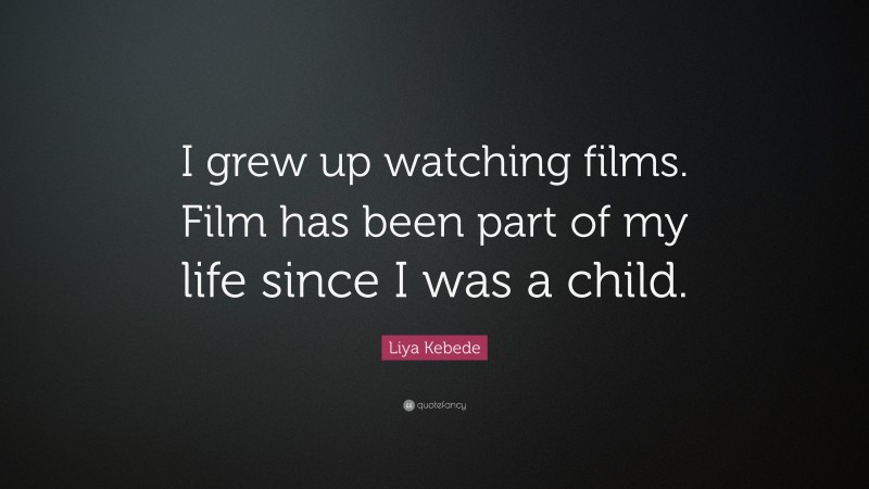 Liya Kebede Quote: “I grew up watching films. Film has been part of my life since I was a child.”