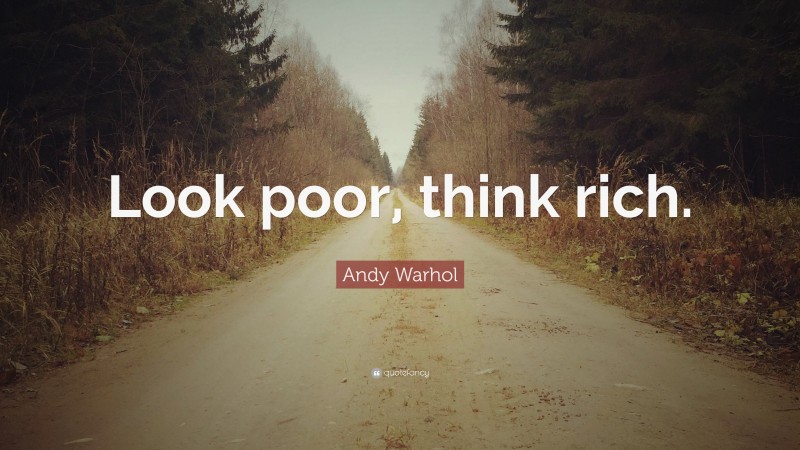 Andy Warhol Quote: “Look poor, think rich.”