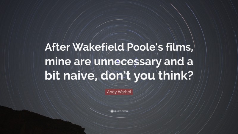 Andy Warhol Quote: “After Wakefield Poole’s films, mine are unnecessary and a bit naive, don’t you think?”