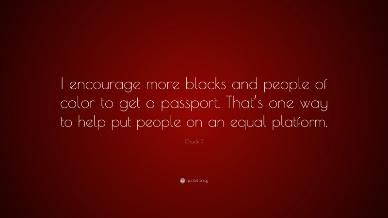 Chuck D Quote: “I encourage more blacks and people of color to get a passport. That’s one way to help put people on an equal platform.”