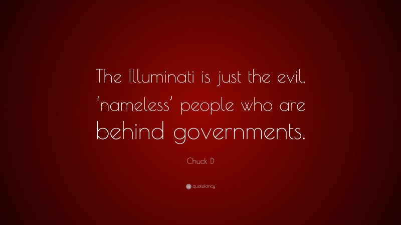 Chuck D Quote: “The Illuminati is just the evil, ‘nameless’ people who are behind governments.”