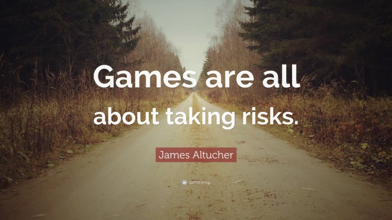 James Altucher Quote: “Games are all about taking risks.”